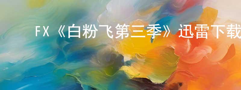 影视迷陈良凤的个人博客,FX《白粉飞第三季》迅雷下载/在线观看/百度云-犯罪/历史载-美剧天堂